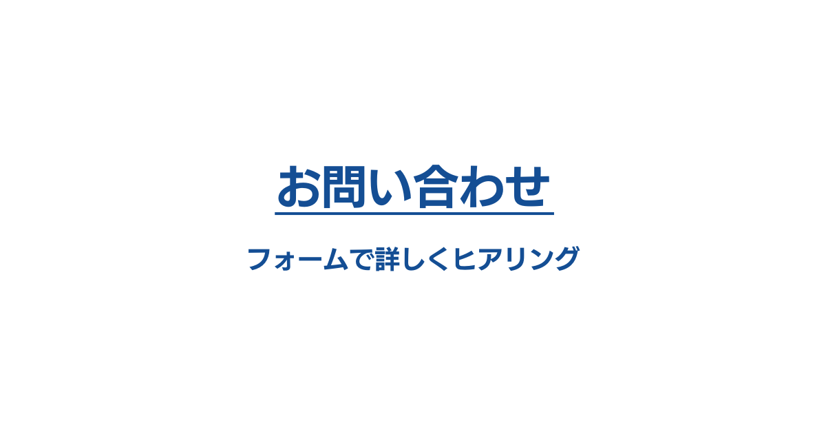 お問い合わせ：フォームで詳しくヒアリング