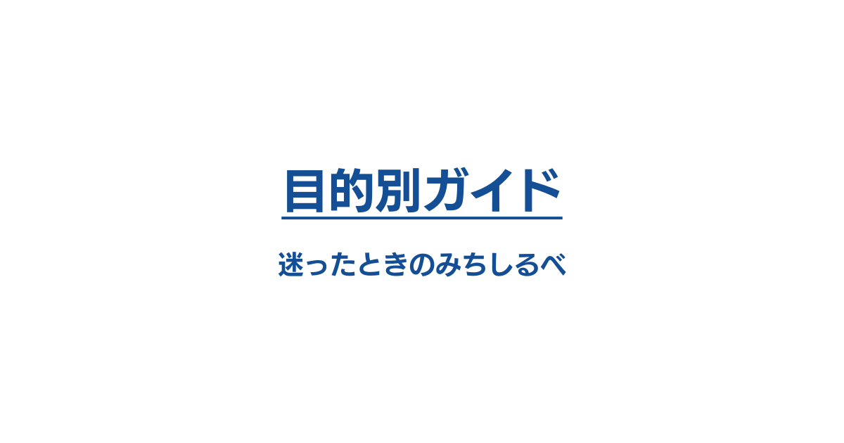 目的別ガイド：迷ったときのみちしるべ